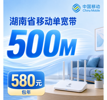 湖南省宽带移动580元享500Mbps+湖南专属！