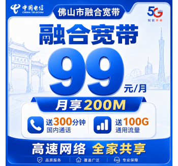 佛山市宽带电信融合99元月享100G+300分钟+200Mbps