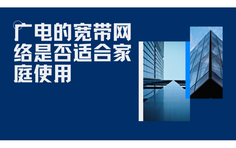 广电的宽带网络是否适合家庭使用？